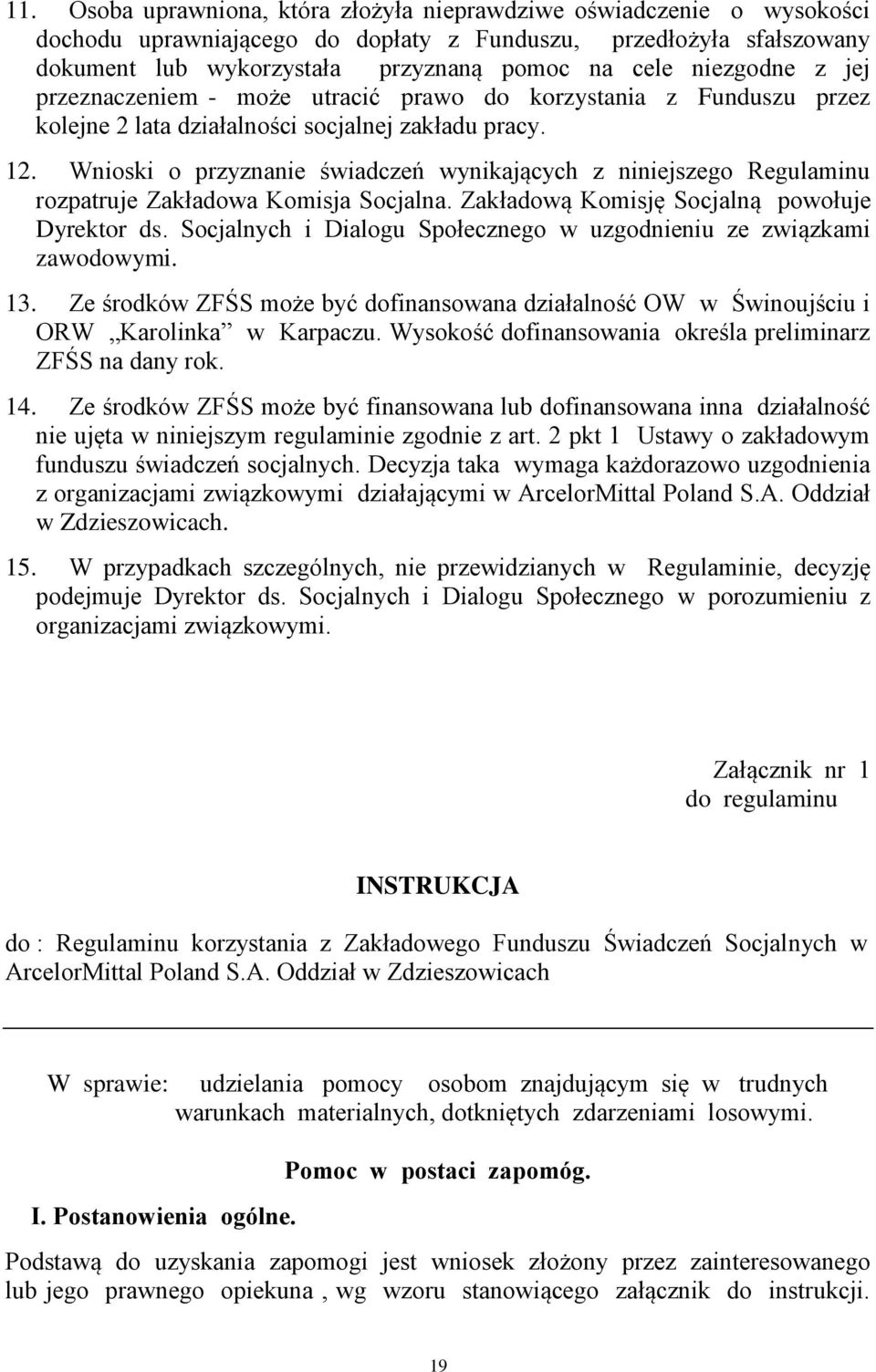 Wnioski o przyznanie świadczeń wynikających z niniejszego Regulaminu rozpatruje Zakładowa Komisja Socjalna. Zakładową Komisję Socjalną powołuje Dyrektor ds.