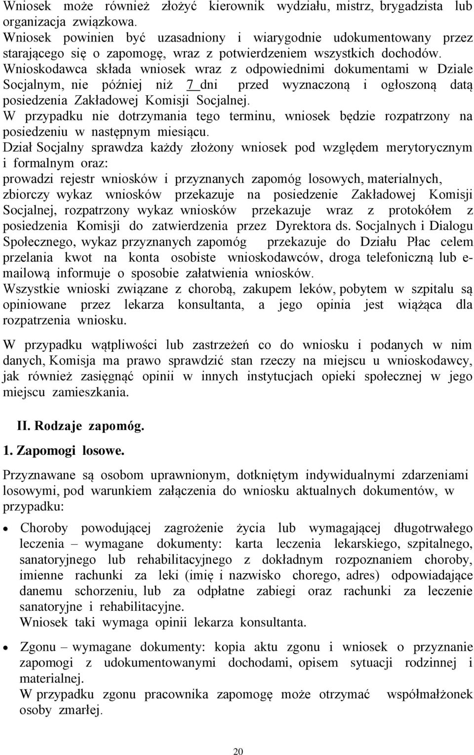 Wnioskodawca składa wniosek wraz z odpowiednimi dokumentami w Dziale Socjalnym, nie później niż 7 dni przed wyznaczoną i ogłoszoną datą posiedzenia Zakładowej Komisji Socjalnej.