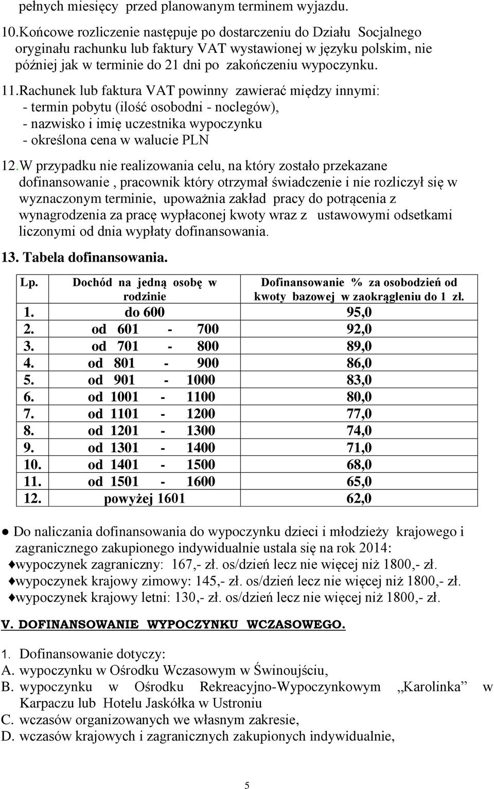 Rachunek lub faktura VAT powinny zawierać między innymi: - termin pobytu (ilość osobodni - noclegów), - nazwisko i imię uczestnika wypoczynku - określona cena w walucie PLN 12.