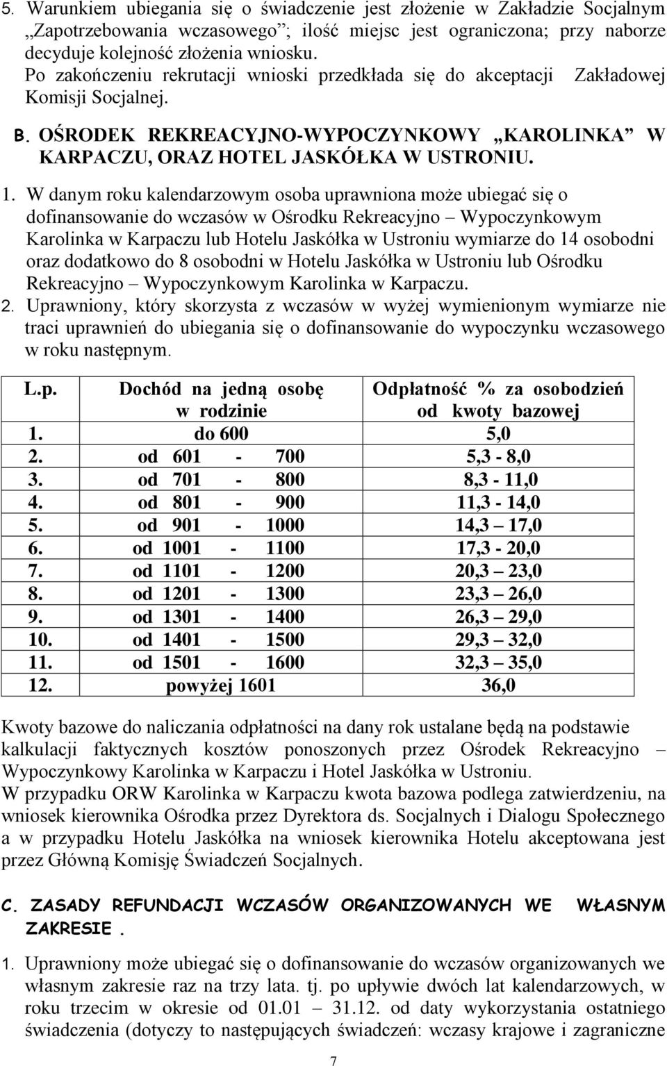 W danym roku kalendarzowym osoba uprawniona może ubiegać się o dofinansowanie do wczasów w Ośrodku Rekreacyjno Wypoczynkowym Karolinka w Karpaczu lub Hotelu Jaskółka w Ustroniu wymiarze do 14