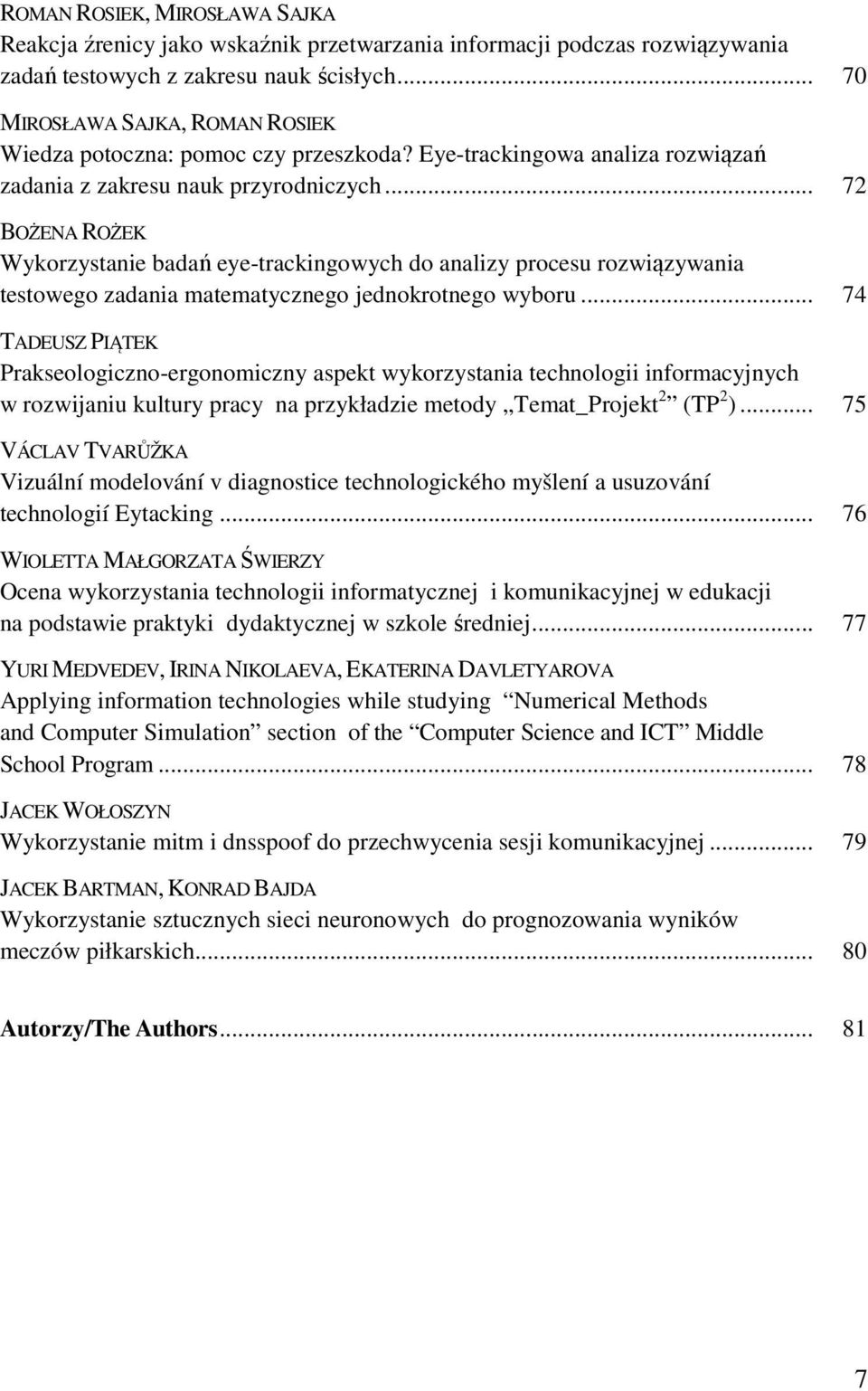 .. 72 BOŻENA ROŻEK Wykorzystanie badań eye-trackingowych do analizy procesu rozwiązywania testowego zadania matematycznego jednokrotnego wyboru.