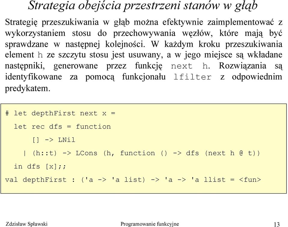 W każdym kroku przeszukiwania element h ze szczytu stosu jest usuwany, a w jego miejsce są wkładane następniki, generowane przez funkcję next h.