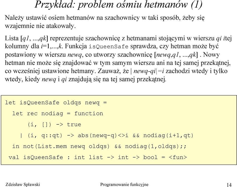 Funkcja isqueensafe sprawdza, czy hetman może być postawiony w wierszu newq, co utworzy szachownicę [newq,q1,...,qk].