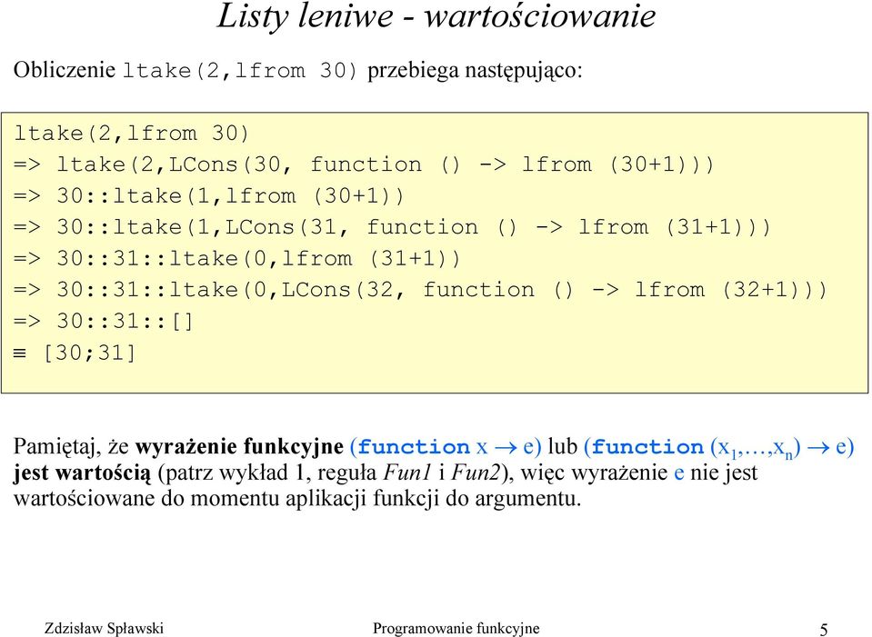 function () -> lfrom (32+1))) => 30::31::[] [30;31] Pamiętaj, że wyrażenie funkcyjne (function x e) lub (function (x 1,,x n ) e) jest wartością (patrz