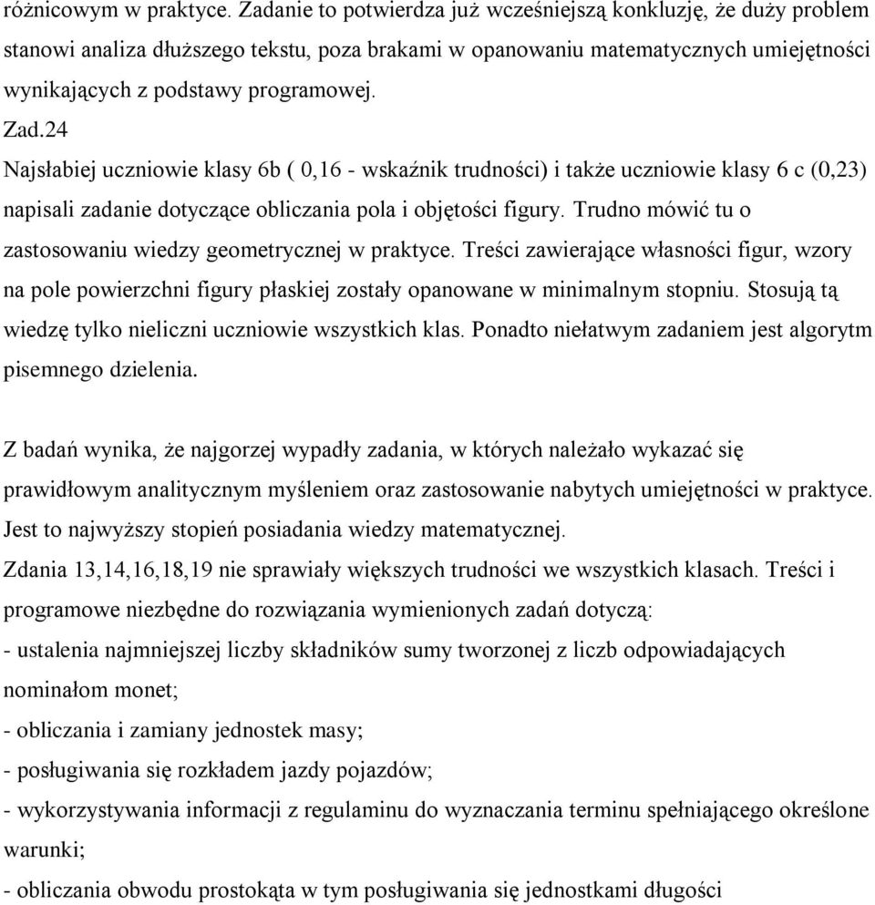 24 Najsłabiej uczniowie klasy 6b ( 0,16 - wskaźnik trudności) i także uczniowie klasy 6 c (0,23) napisali zadanie dotyczące obliczania pola i objętości figury.
