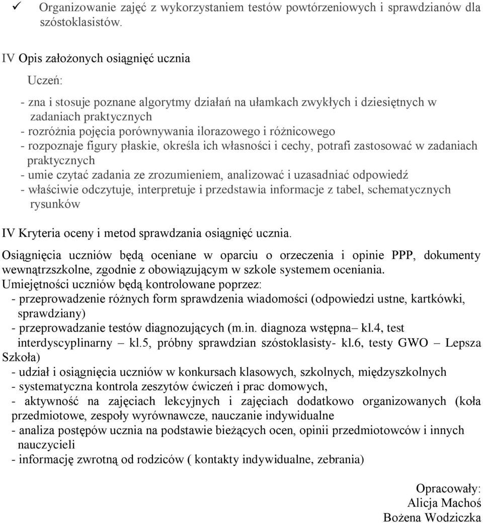 różnicowego - rozpoznaje figury płaskie, określa ich własności i cechy, potrafi zastosować w zadaniach praktycznych - umie czytać zadania ze zrozumieniem, analizować i uzasadniać odpowiedź -