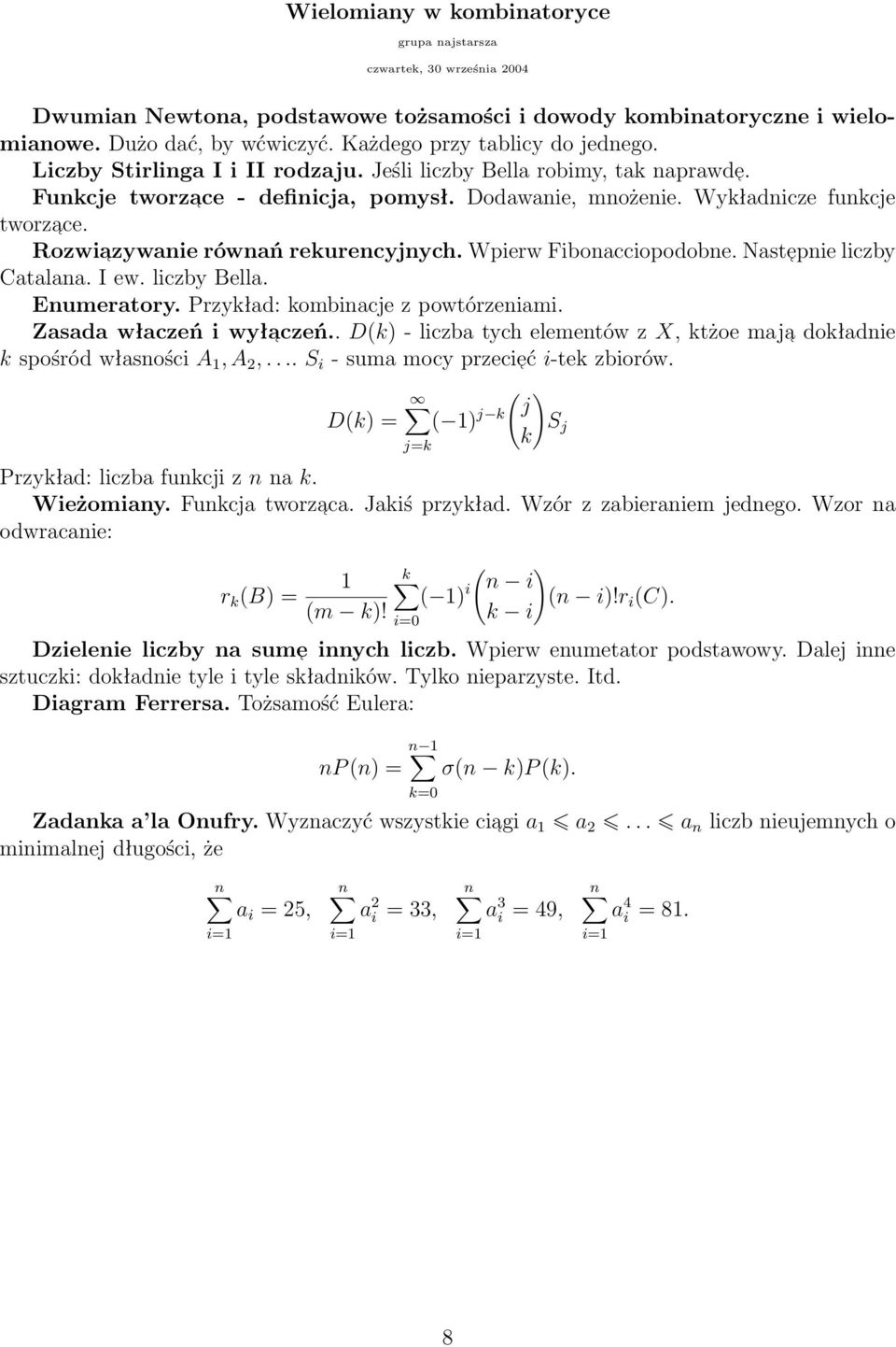 Rozwiazywanie równań rekurencyjnych. Wpierw Fibonacciopodobne. Nastepnie liczby Catalana. I ew. liczby Bella. Enumeratory. Przykład: kombinacje z powtórzeniami. Zasada właczeń i wyłaczeń.