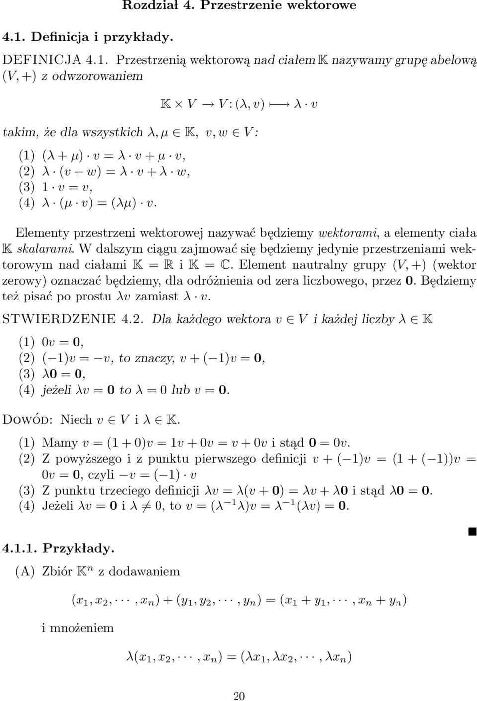 Elementy przestrzeni wektorowej nazywać będziemy wektorami, a elementy ciała K skalarami. W dalszym ciągu zajmować się będziemy jedynie przestrzeniami wektorowym nad ciałami K = R i K = C.