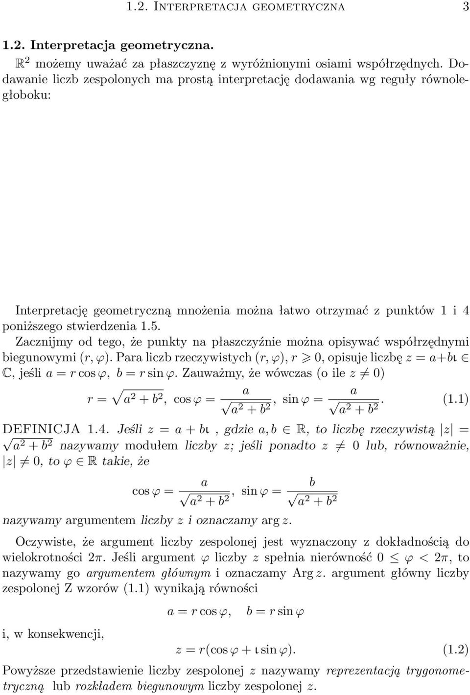Zacznijmy od tego, że punkty na płaszczyźnie można opisywać współrzędnymi biegunowymi (r, ϕ). Para liczb rzeczywistych (r, ϕ), r 0, opisuje liczbę z = a+bι C, jeśli a = r cos ϕ, b = r sin ϕ.