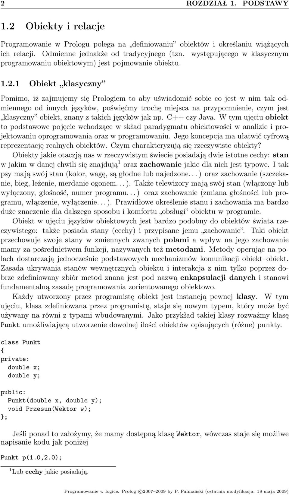 1 Obiekt klasyczny Pomimo, iż zajmujemy się Prologiem to aby uświadomić sobie co jest w nim tak odmiennego od innych języków, poświęćmy trochę miejsca na przypomnienie, czym jest klasyczny obiekt,