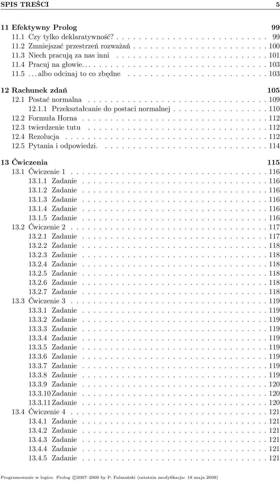 ............................... 109 12.1.1 Przekształcanie do postaci normalnej................. 110 12.2 Formuła Horna................................. 112 12.3 twierdzenie tutu................................ 112 12.4 Rezolucja.