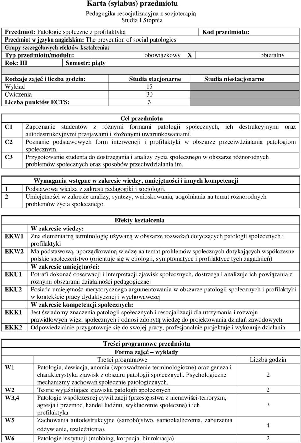niestacjonarne Wykład 15 Ćwiczenia 30 Liczba punktów ECTS: 3 C1 C Cel przedmiotu Zapoznanie studentów z różnymi formami patologii społecznych, ich destrukcyjnymi oraz autodestrukcyjnymi przejawami i