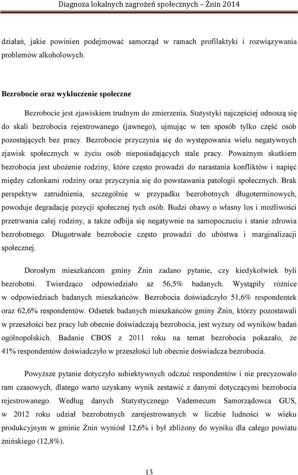 Bezrobocie przyczynia się do występowania wielu negatywnych zjawisk społecznych w życiu osób nieposiadających stale pracy.