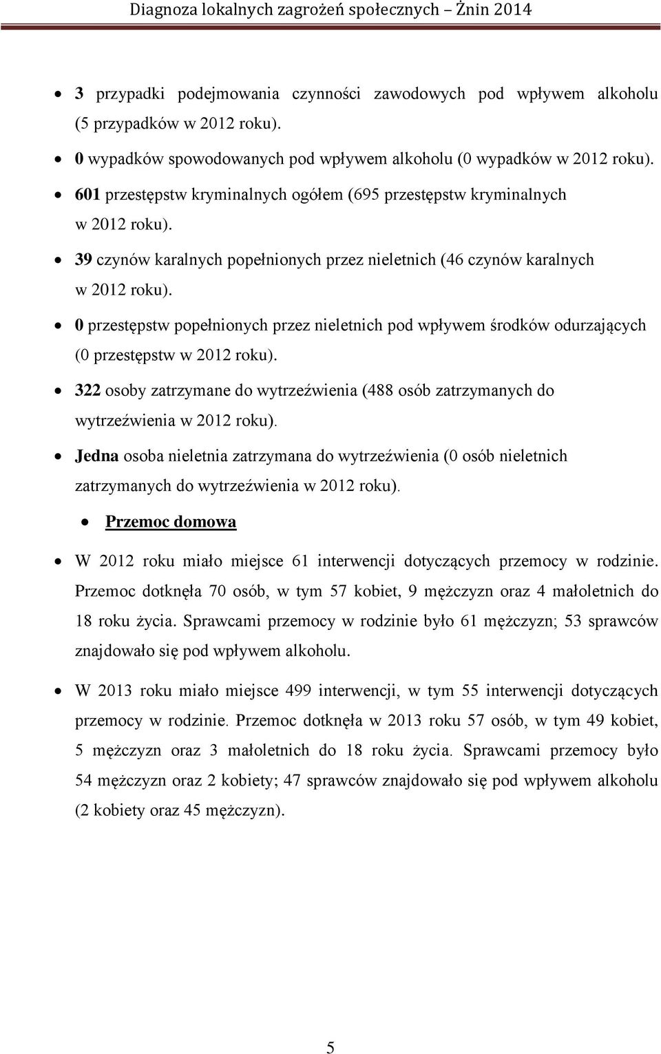 0 przestępstw popełnionych przez nieletnich pod wpływem środków odurzających (0 przestępstw w 2012 roku). 322 osoby zatrzymane do wytrzeźwienia (488 osób zatrzymanych do wytrzeźwienia w 2012 roku).