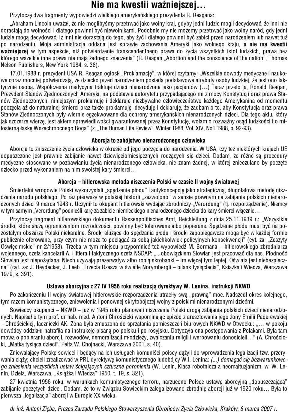 Podobnie my nie możemy przetrwać jako wolny naród, gdy jedni ludzie mogą decydować, iż inni nie dorastają do tego, aby żyć i dlatego powinni być zabici przed narodzeniem lub nawet tuż po narodzeniu.