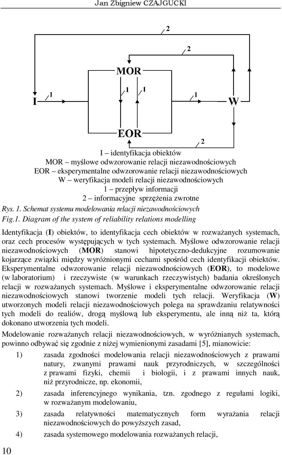 . Diagram of the system of reliability relations modelling Identyfikacja (I) obiektów, to identyfikacja cech obiektów w rozwaanych systemach, oraz cech procesów wystpujcych w tych systemach.
