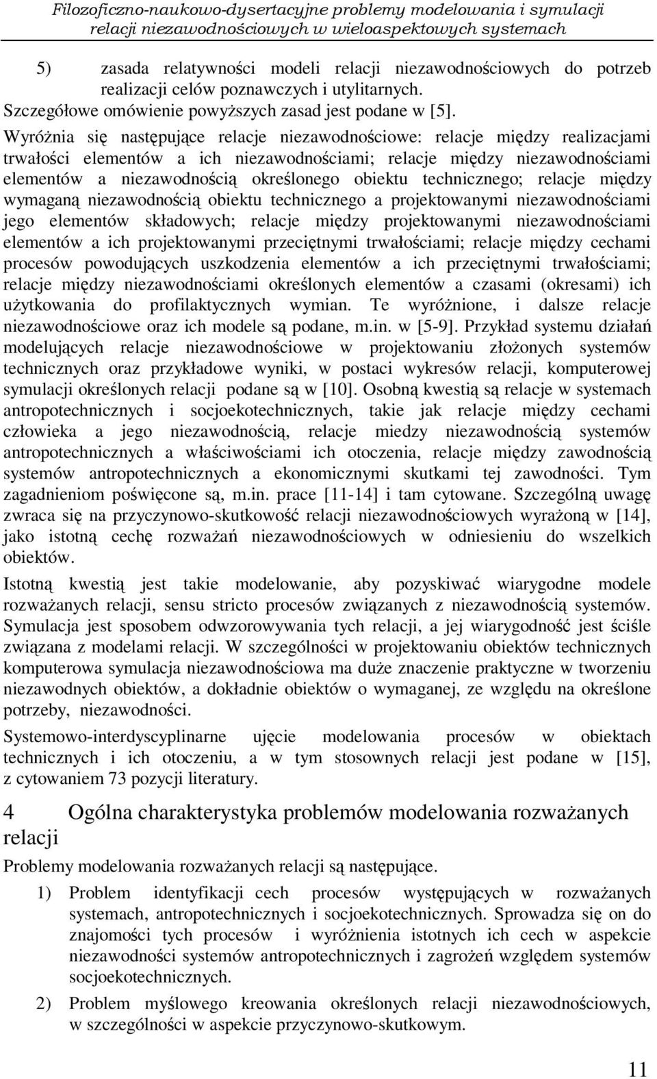 Wyrónia si nastpujce relacje niezawodnociowe: relacje midzy realizacjami trwałoci elementów a ich niezawodnociami; relacje midzy niezawodnociami elementów a niezawodnoci okrelonego obiektu