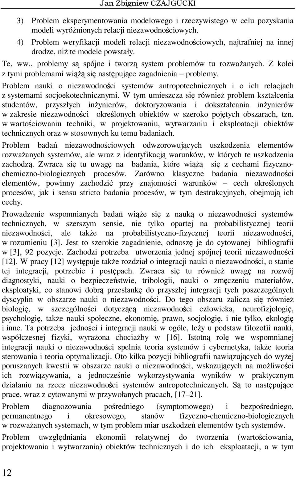 Z kolei z tymi problemami wi si nastpujce zagadnienia problemy. Problem nauki o niezawodnoci systemów antropotechnicznych i o ich relacjach z systemami socjoekotechnicznymi.