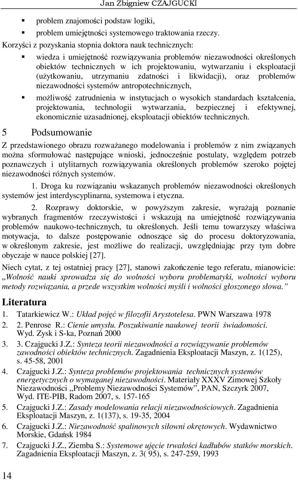 (uytkowaniu, utrzymaniu zdatnoci i likwidacji), oraz problemów niezawodnoci systemów antropotechnicznych, moliwo zatrudnienia w instytucjach o wysokich standardach kształcenia, projektowania,