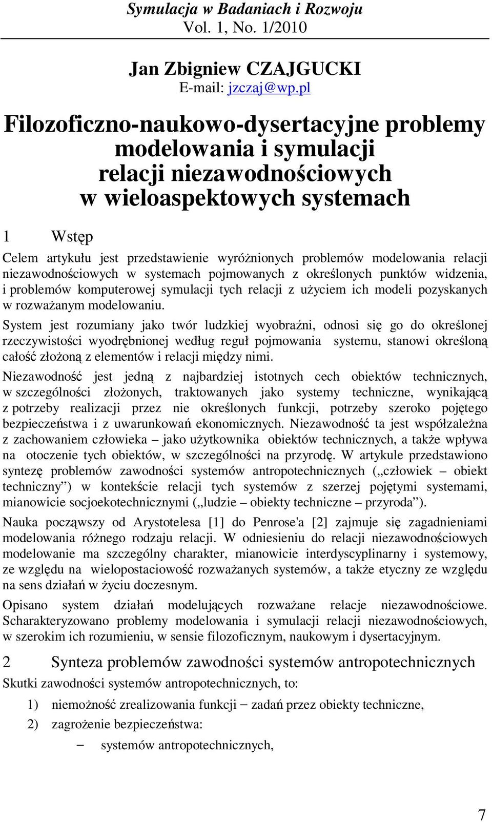 relacji niezawodnociowych w systemach pojmowanych z okrelonych punktów widzenia, i problemów komputerowej symulacji tych relacji z uyciem ich modeli pozyskanych w rozwaanym modelowaniu.