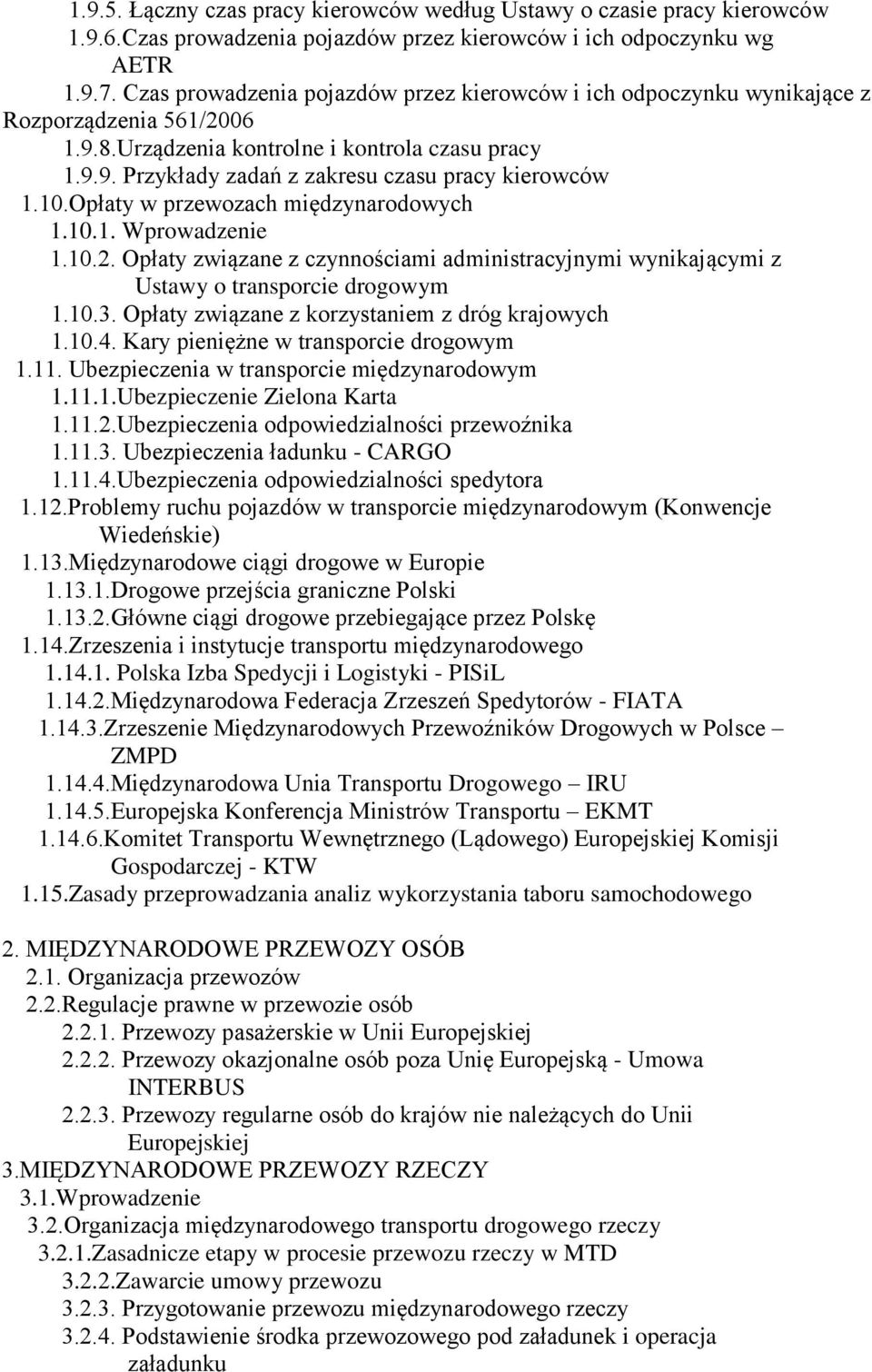 10.Opłaty w przewozach międzynarodowych 1.10.1. Wprowadzenie 1.10.2. Opłaty związane z czynnościami administracyjnymi wynikającymi z Ustawy o transporcie drogowym 1.10.3.