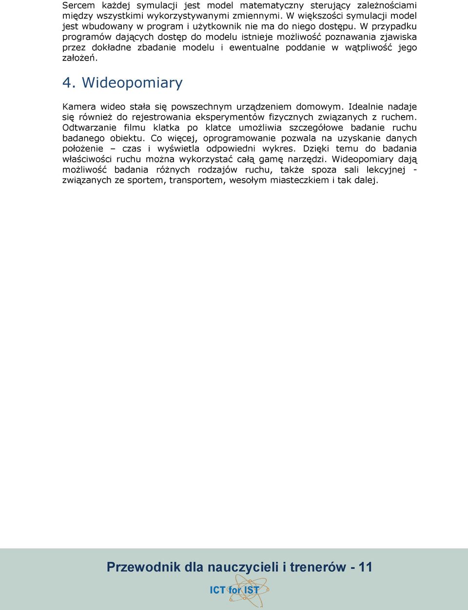 W przypadku programów dających dostęp do modelu istnieje możliwość poznawania zjawiska przez dokładne zbadanie modelu i ewentualne poddanie w wątpliwość jego założeń. 4.