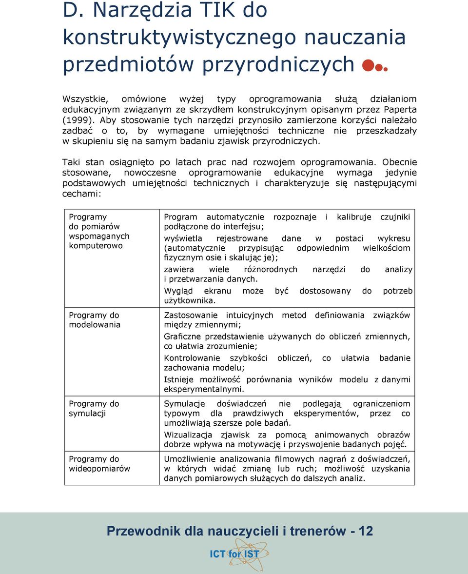 Aby stosowanie tych narzędzi przynosiło zamierzone korzyści należało zadbać o to, by wymagane umiejętności techniczne nie przeszkadzały w skupieniu się na samym badaniu zjawisk przyrodniczych.