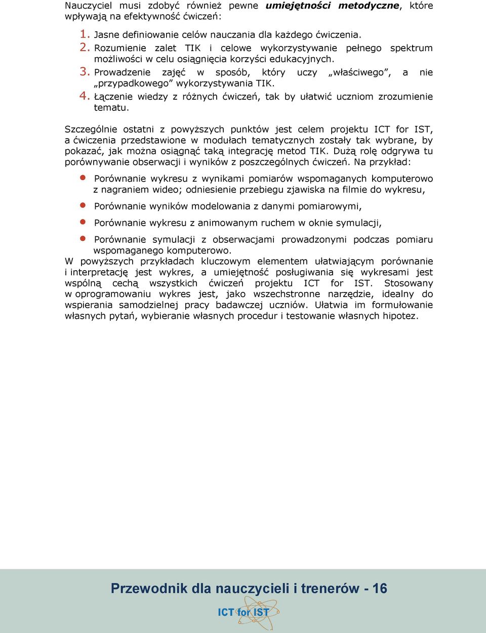 Prowadzenie zajęć w sposób, który uczy właściwego, a nie przypadkowego wykorzystywania TIK. 4. Łączenie wiedzy z różnych ćwiczeń, tak by ułatwić uczniom zrozumienie tematu.