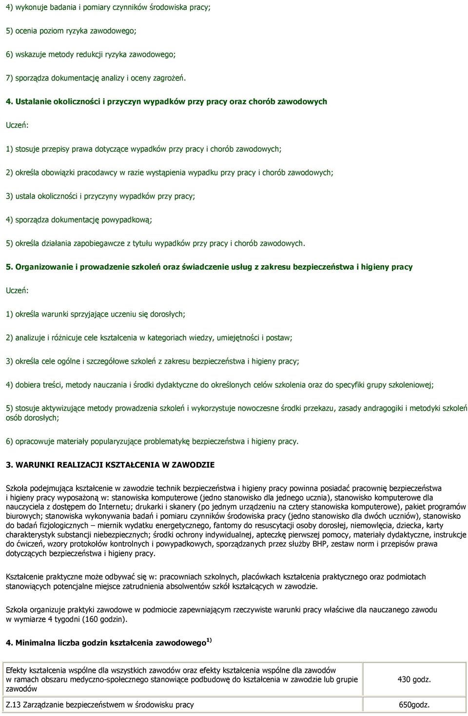 wystąpienia wypadku przy pracy i chorób zawodowych; 3) ustala okoliczności i przyczyny wypadków przy pracy; 4) sporządza dokumentację powypadkową; 5) określa działania zapobiegawcze z tytułu wypadków