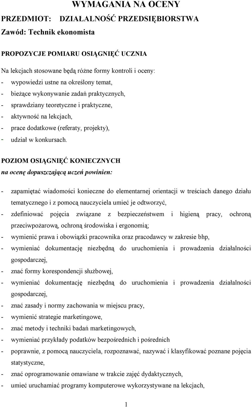 POZIOM OSIĄGNIĘĆ KONIECZNYCH na ocenę dopuszczającą uczeń powinien: - zapamiętać wiadomości konieczne do elementarnej orientacji w treściach danego działu tematycznego i z pomocą nauczyciela umieć je