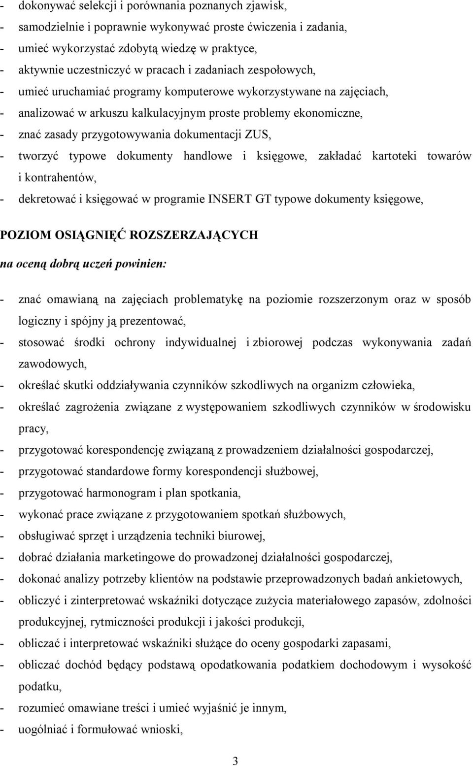 dokumentacji ZUS, - tworzyć typowe dokumenty handlowe i księgowe, zakładać kartoteki towarów i kontrahentów, - dekretować i księgować w programie INSERT GT typowe dokumenty księgowe, POZIOM OSIĄGNIĘĆ