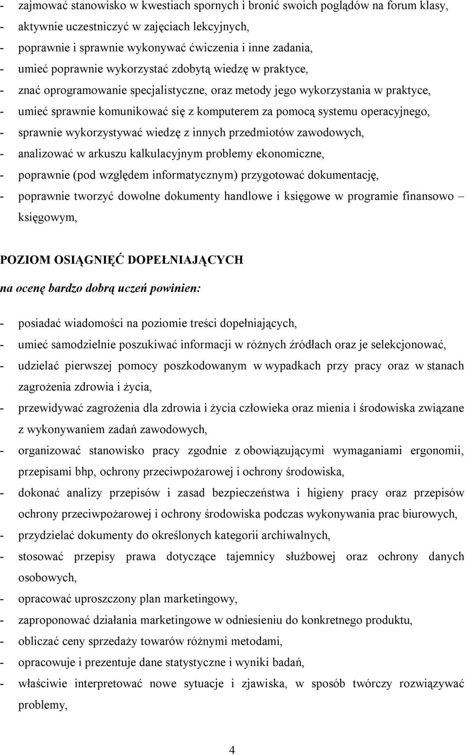 operacyjnego, - sprawnie wykorzystywać wiedzę z innych przedmiotów zawodowych, - analizować w arkuszu kalkulacyjnym problemy ekonomiczne, - poprawnie (pod względem informatycznym) przygotować