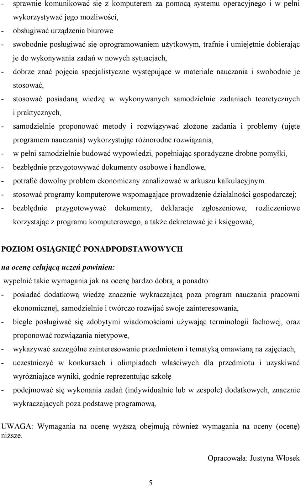 wiedzę w wykonywanych samodzielnie zadaniach teoretycznych i praktycznych, - samodzielnie proponować metody i rozwiązywać złożone zadania i problemy (ujęte programem nauczania) wykorzystując