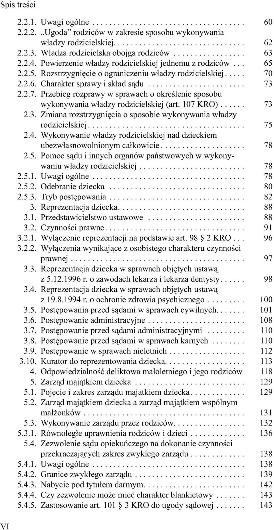 ...................... 73 2.2.7. Przebieg rozprawy w sprawach o określenie sposobu wykonywania władzy rodzicielskiej (art. 107 KRO)...... 73 2.3. Zmiana rozstrzygnięcia o sposobie wykonywania władzy rodzicielskiej.