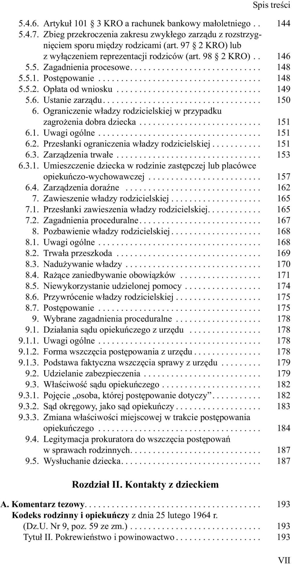 ............................... 149 5.6. Ustanie zarządu................................... 150 6. Ograniczenie władzy rodzicielskiej w przypadku zagrożenia dobra dziecka........................... 151 6.