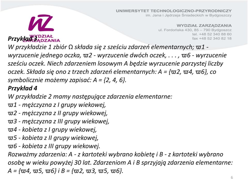 Przykład 4 W przykładzie 2 mamy następujące zdarzenia elementarne: ϖ1 -mężczyzna z I grupy wiekowej, ϖ2 -mężczyzna z II grupy wiekowej, ϖ3 -mężczyzna z III grupy wiekowej, ϖ4 -kobieta z I grupy