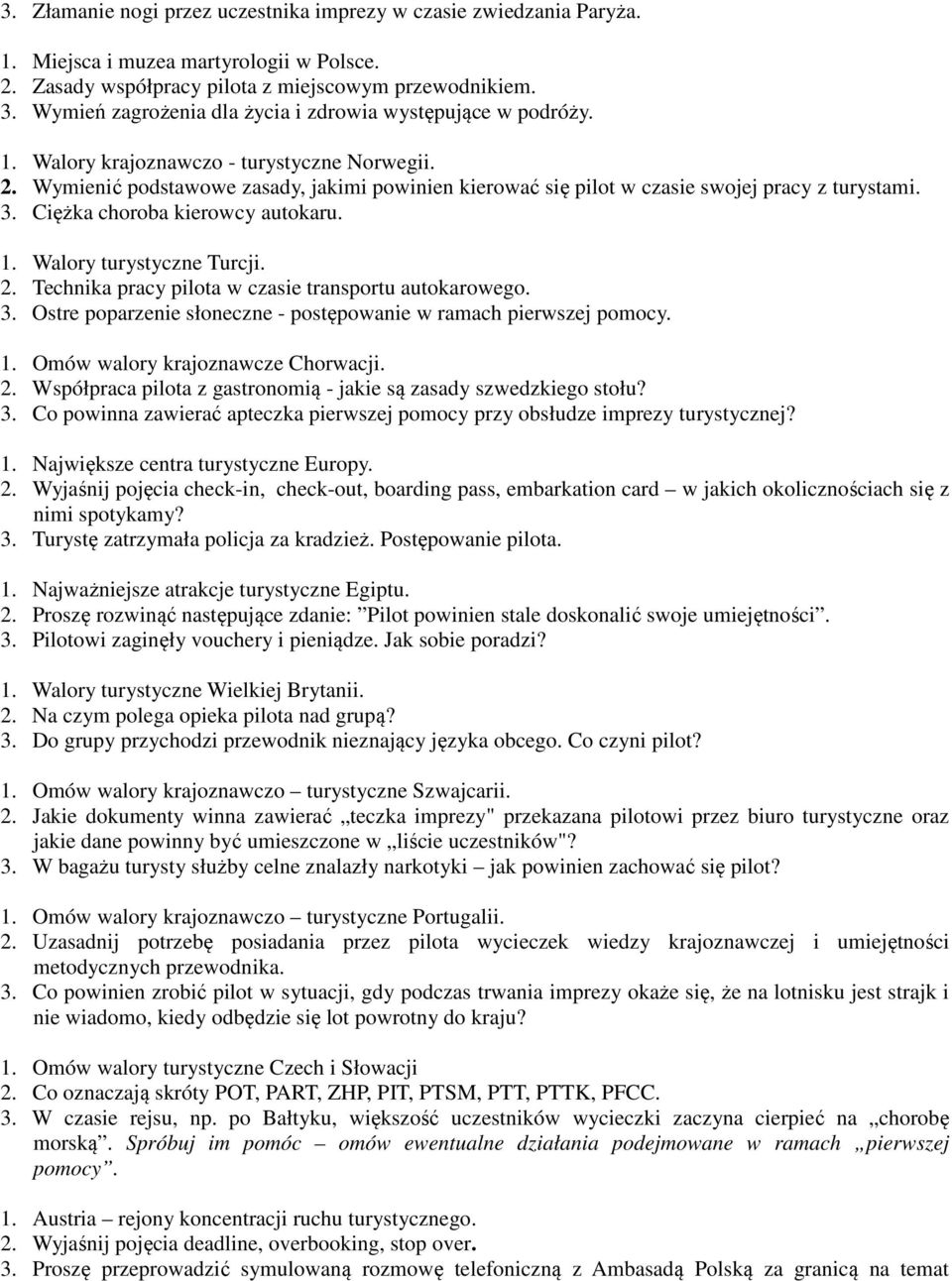 Wymienić podstawowe zasady, jakimi powinien kierować się pilot w czasie swojej pracy z turystami. 3. Ciężka choroba kierowcy autokaru. 1. Walory turystyczne Turcji. 2.