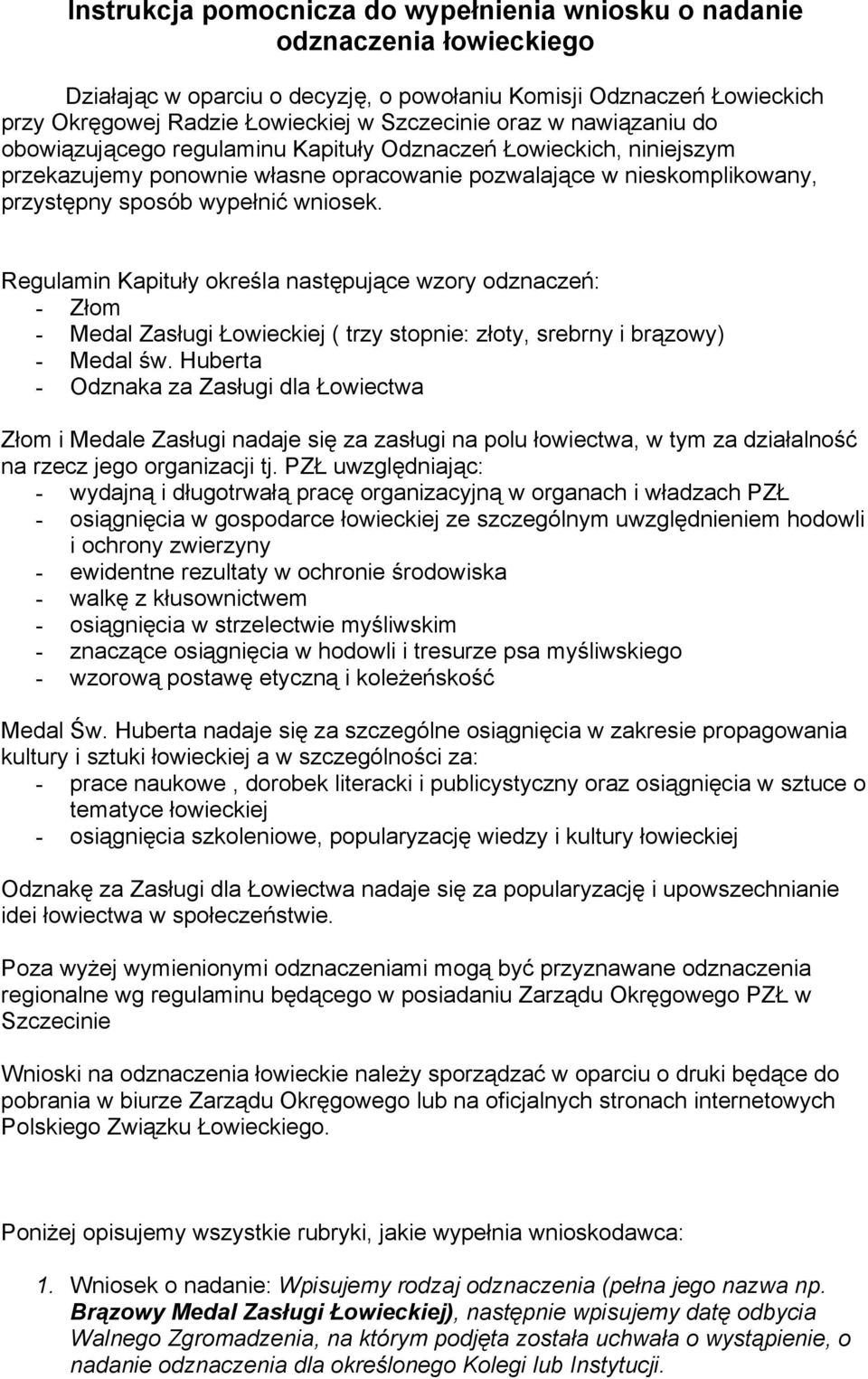 Regulamin Kapituły określa następujące wzory odznaczeń: - Złom - Medal Zasługi Łowieckiej ( trzy stopnie: złoty, srebrny i brązowy) - Medal św.