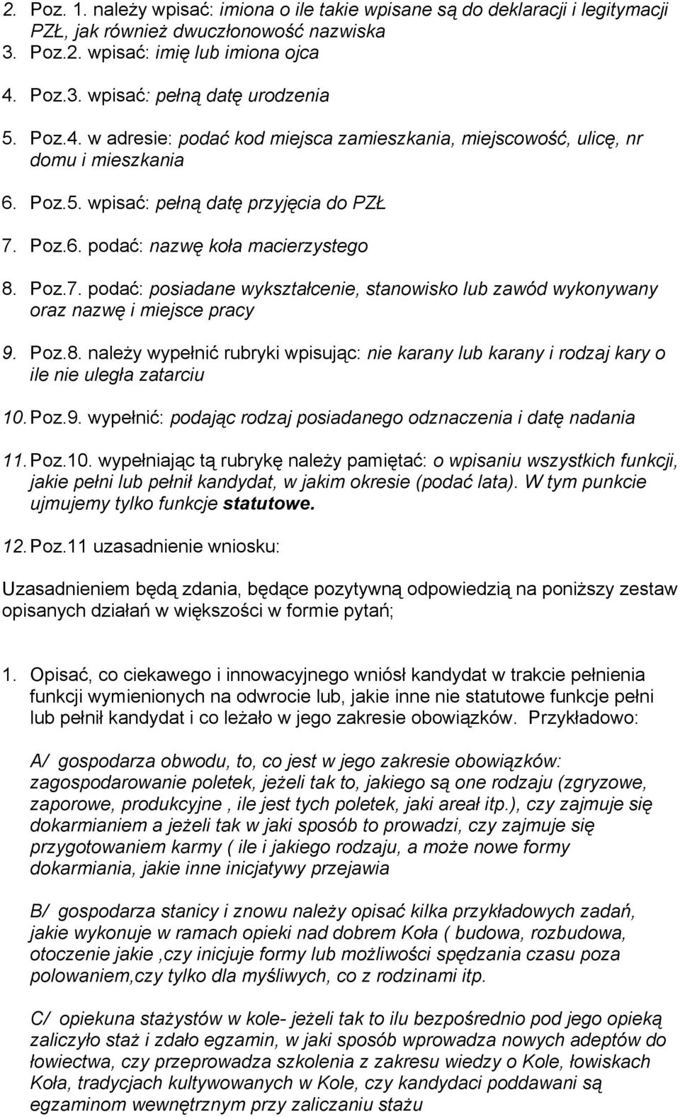 Poz.6. podać: nazwę koła macierzystego 8. Poz.7. podać: posiadane wykształcenie, stanowisko lub zawód wykonywany oraz nazwę i miejsce pracy 9. Poz.8. należy wypełnić rubryki wpisując: nie karany lub karany i rodzaj kary o ile nie uległa zatarciu 10.