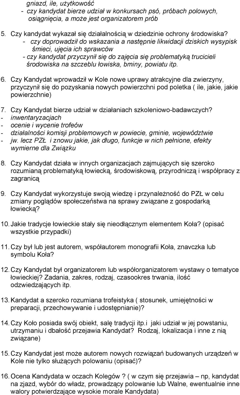 - czy doprowadził do wskazania a następnie likwidacji dziskich wysypisk śmieci, ujęcia ich sprawców - czy kandydat przyczynił się do zajęcia się problematyką trucicieli środowiska na szczeblu