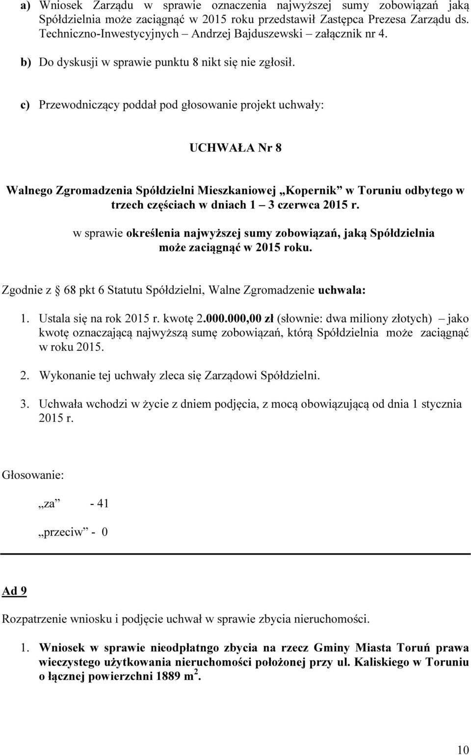 c) Przewodniczący poddał pod głosowanie projekt uchwały: UCHWAŁA Nr 8 w sprawie określenia najwyższej sumy zobowiązań, jaką Spółdzielnia może zaciągnąć w 2015 roku.