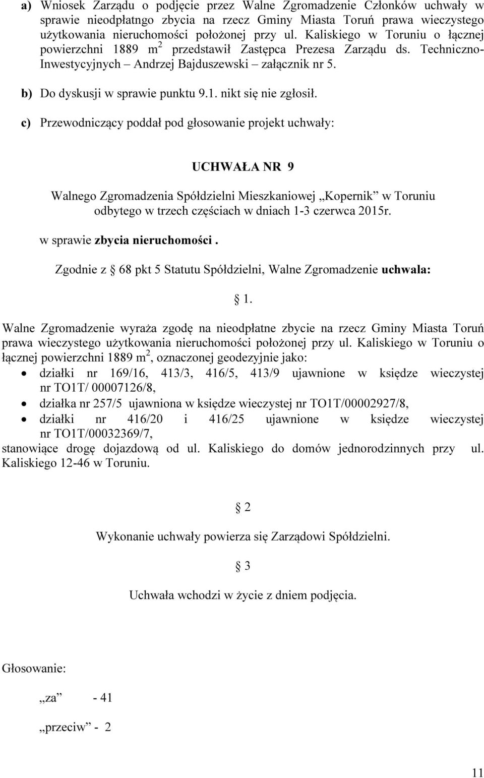 c) Przewodniczący poddał pod głosowanie projekt uchwały: UCHWAŁA NR 9 Walnego Zgromadzenia Spółdzielni Mieszkaniowej Kopernik w Toruniu odbytego w trzech częściach w dniach 1-3 czerwca 2015r.