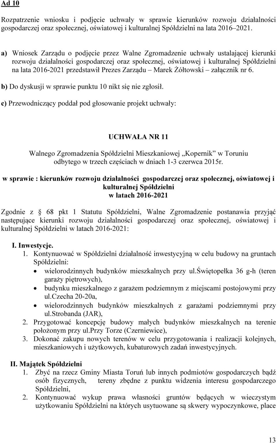 przedstawił Prezes Zarządu Marek Żółtowski załącznik nr 6. b) Do dyskusji w sprawie punktu 10 nikt się nie zgłosił.