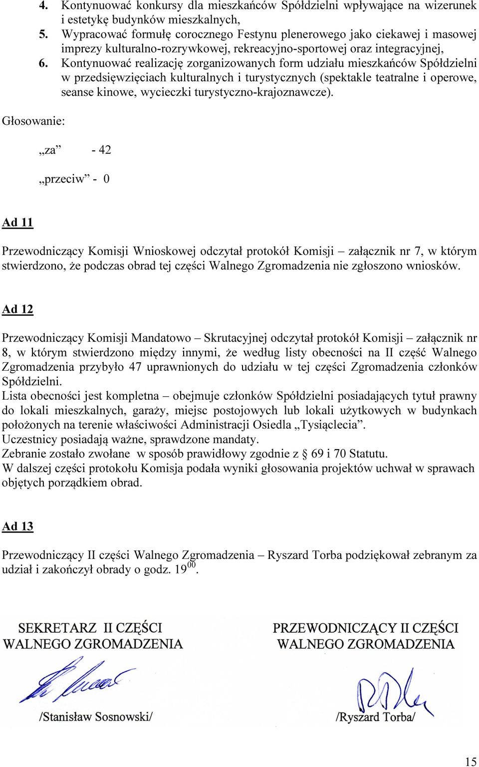 Kontynuować realizację zorganizowanych form udziału mieszkańców Spółdzielni w przedsięwzięciach kulturalnych i turystycznych (spektakle teatralne i operowe, seanse kinowe, wycieczki