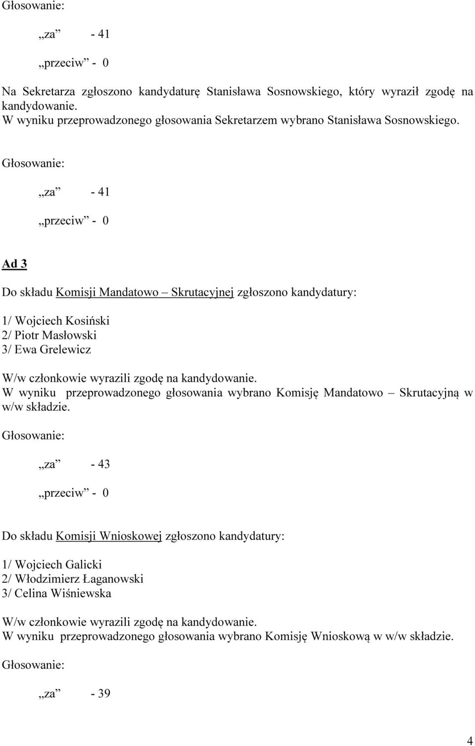 Ad 3 Do składu Komisji Mandatowo Skrutacyjnej zgłoszono kandydatury: 1/ Wojciech Kosiński 2/ Piotr Masłowski 3/ Ewa Grelewicz W/w członkowie wyrazili zgodę na kandydowanie.