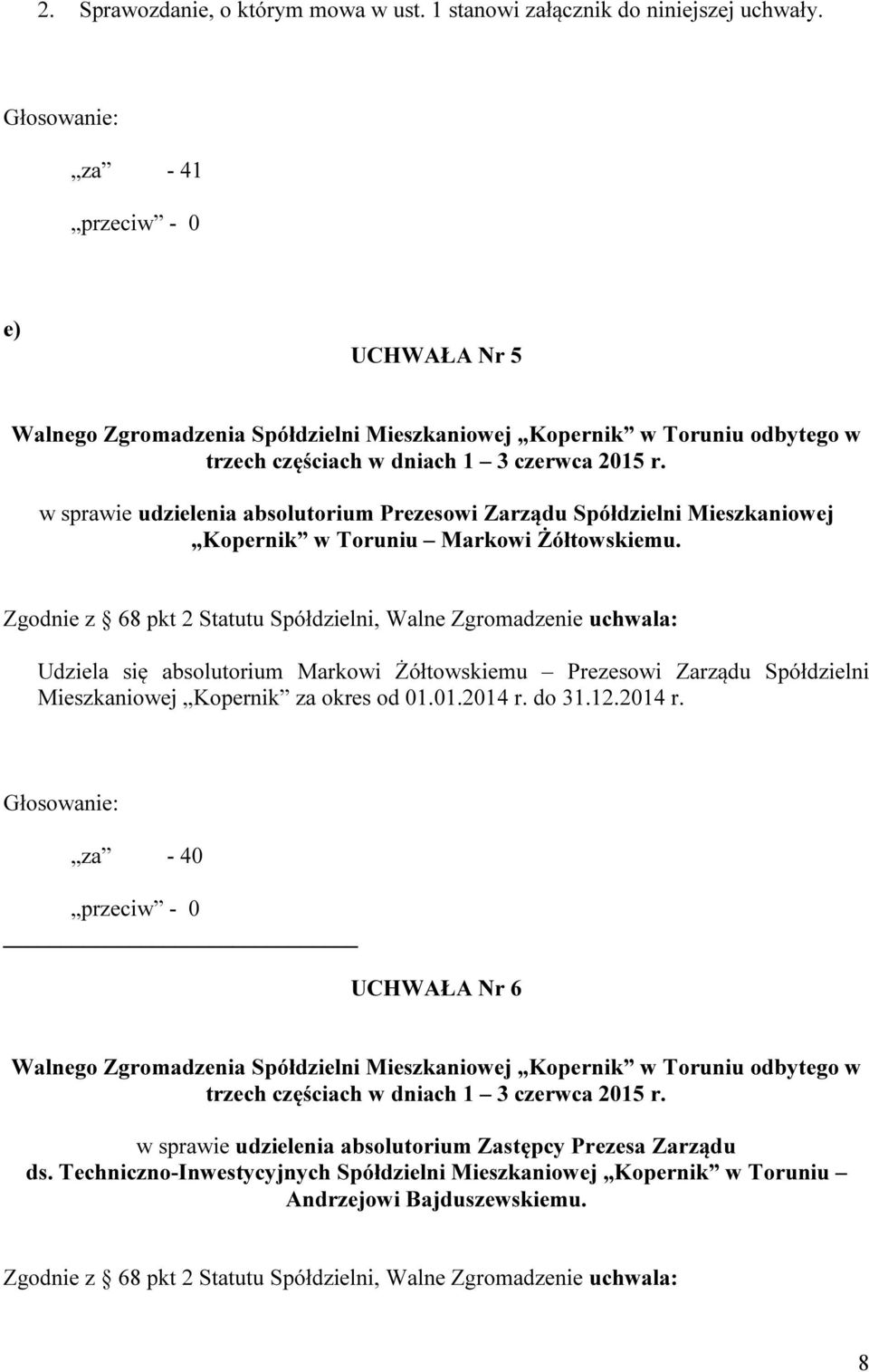 Zgodnie z 68 pkt 2 Statutu Spółdzielni, Walne Zgromadzenie uchwala: Udziela się absolutorium Markowi Żółtowskiemu Prezesowi Zarządu Spółdzielni Mieszkaniowej Kopernik za