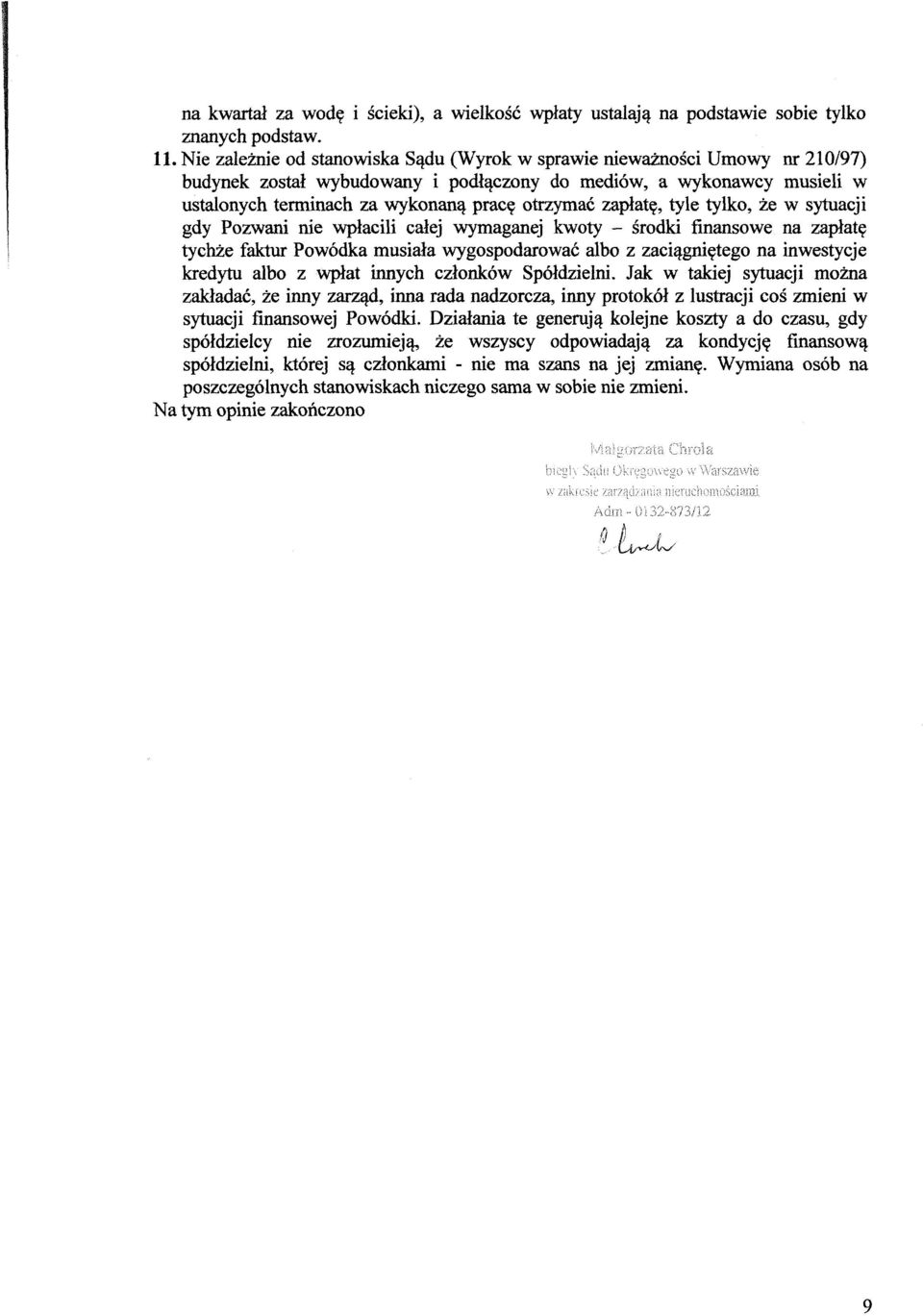 zaplate, tyle tylko, ze w sytuacji gdy Pozwani nie wplacili calej wymaganej kwoty - srodki finansowe na zaplate tychze faktur Pow6dka musiala wygospodarowac albo z zaciagnietego na inwestycje kredytu