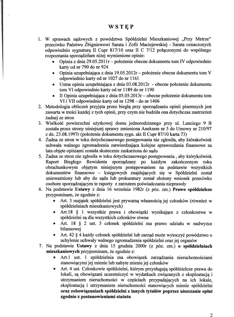 nizej wymienione opinie: Opinia z dnia 29.05.2011r - polozenie obecne dokumentu tom IV odpowiednio karty od nr 790 do nr 924 Opinia uzupelniajaca z dnia 19.05.20 12r - polozenie obecne dokumentu tom V odpowiednio karty od nr 1027 do nr 1161 Ustna opinia uzupelniajaca z dnia 03.