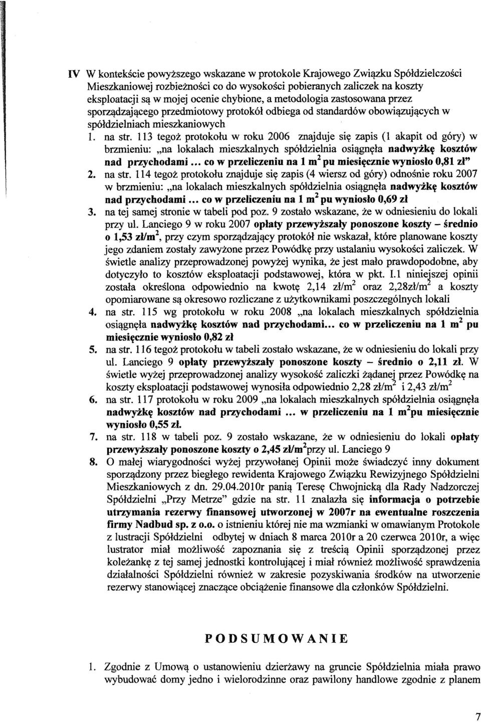 113 tegoz protokolu w roku 2006 znajduje sie zapis (1 akapit od g6ry) w brzmieniu: "na lokalach mieszkalnych spoldzielnia osiagnela nadwyzke kosztow nad przychodami.