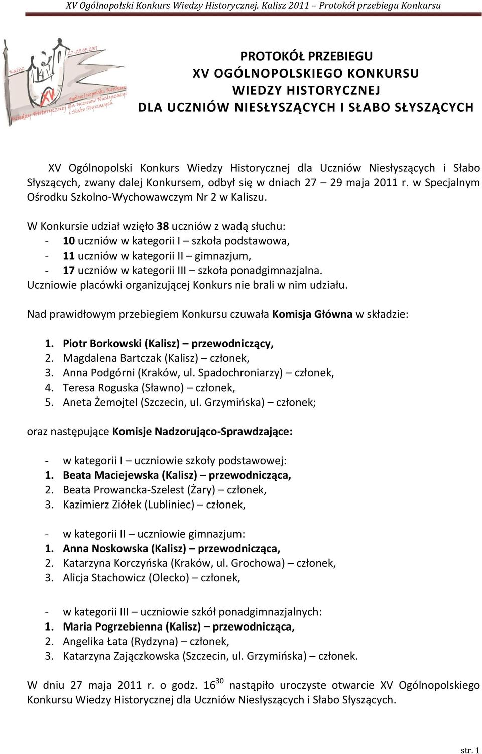 W Konkursie udział wzięło 38 uczniów z wadą słuchu: - 10 uczniów w kategorii I szkoła podstawowa, - 11 uczniów w kategorii II gimnazjum, - 17 uczniów w kategorii III szkoła ponadgimnazjalna.